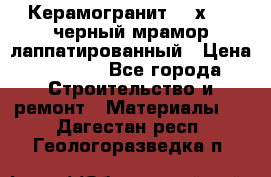 Керамогранит 600х1200 черный мрамор лаппатированный › Цена ­ 1 700 - Все города Строительство и ремонт » Материалы   . Дагестан респ.,Геологоразведка п.